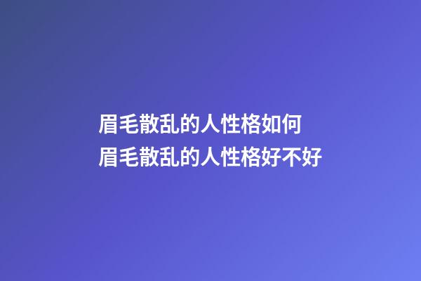 眉毛散乱的人性格如何 眉毛散乱的人性格好不好